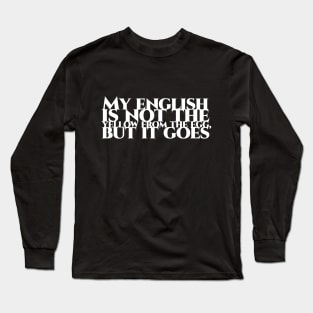 My english is not the yellow from the egg, but it goes - weisse Schrift Long Sleeve T-Shirt